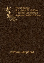 Vita Di Poggio Bracciolini, Tr. Dall`avv. T. Tonelli, Con Note Ed Aggiunte (Italian Edition)