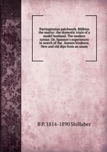 Partingtonian patchwork. Blifkins the martyr: the domestic trials of a model husband. The modern syntax: Dr. Spooner`s experiences in search of the . human kindness. New and old dips from an unam