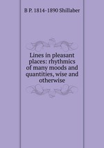 Lines in pleasant places: rhythmics of many moods and quantities, wise and otherwise