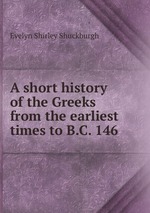 A short history of the Greeks from the earliest times to B.C. 146