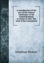 A consideration of the acts of the General Conference of the United Brethren in Christ of 1885: The work of the Commission