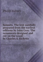 Sonnets. The text carefully prepared from the earliest editions by John Gray. The ornaments designed and cut on the wood by Charles S. Ricketts