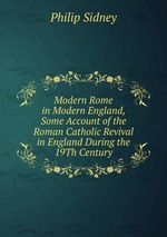 Modern Rome in Modern England, Some Account of the Roman Catholic Revival in England During the 19Th Century