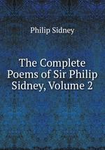 The Complete Poems of Sir Philip Sidney, Volume 2