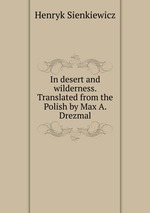 In desert and wilderness. Translated from the Polish by Max A. Drezmal