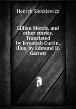 Lillian Morris, and other stories. Translated by Jeremiah Curtin. Illus. by Edmund H. Garrett