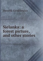 Sielanka: a forest picture, and other stories