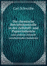 Die chemische Betriebskontrolle in der Zellstoff- und Papierindustrie. und anderen Zellstoff verarbeitenden Industrien