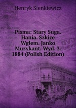 Pisma: Stary Suga. Hania. Szkice Wglem. Janko Muzykant. Wyd. 3. 1884 (Polish Edition)