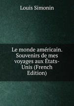 Le monde amricain. Souvenirs de mes voyages aux tats-Unis (French Edition)