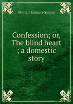 Confession; or, The blind heart ; a domestic story