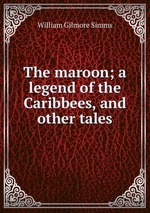 The maroon; a legend of the Caribbees, and other tales