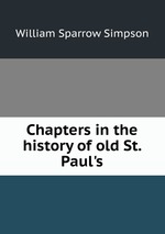 Chapters in the history of old St. Paul`s