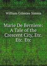 Marie De Berniere: A Tale of the Crescent City, Etc. Etc. Etc