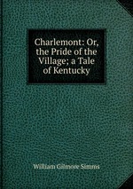 Charlemont: Or, the Pride of the Village; a Tale of Kentucky