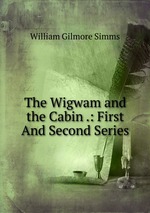 The Wigwam and the Cabin .: First And Second Series