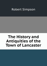 The History and Antiquities of the Town of Lancaster