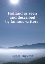 Holland as seen and described by famous writers;