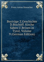 Beytrge Z.Geschichte D.Bischfl. Kirche Sben U.Brixen in Tyrol, Volume 9 (German Edition)