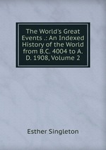 The World`s Great Events .: An Indexed History of the World from B.C. 4004 to A.D. 1908, Volume 2