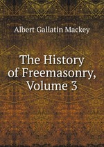 The History of Freemasonry, Volume 3
