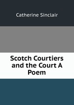 Scotch Courtiers and the Court A Poem