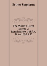 The World`s Great Events .: Renaissance, 1485 A.D. to 1692 A.D