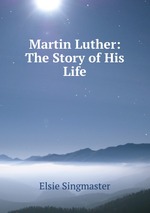 Martin Luther: The Story of His Life