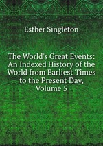 The World`s Great Events: An Indexed History of the World from Earliest Times to the Present Day, Volume 5