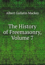 The History of Freemasonry, Volume 7