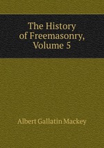 The History of Freemasonry, Volume 5