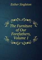 The Furniture of Our Forefathers, Volume 1