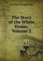 The Story of the White House, Volume 2