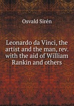 Leonardo da Vinci, the artist and the man, rev. with the aid of William Rankin and others