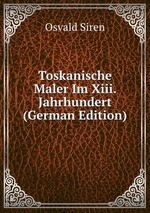 Toskanische Maler Im Xiii. Jahrhundert (German Edition)