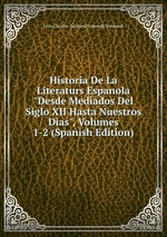 Historia De La Literaturs Espanola "Desde Mediados Del Siglo XII Hasta Nuestros Dias", Volumes 1-2 (Spanish Edition)