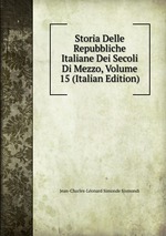 Storia Delle Repubbliche Italiane Dei Secoli Di Mezzo, Volume 15 (Italian Edition)