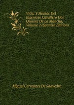 Vida, Y Hechos Del Ingenioso Cavallero Don Quixote De La Mancha, Volume 2 (Spanish Edition)