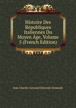 Histoire Des Rpubliques Italiennes Du Moyen ge, Volume 5 (French Edition)