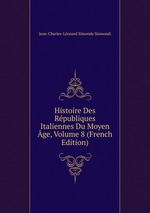 Histoire Des Rpubliques Italiennes Du Moyen ge, Volume 8 (French Edition)