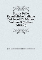 Storia Delle Repubbliche Italiane Dei Secoli Di Mezzo, Volume 9 (Italian Edition)