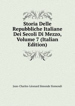 Storia Delle Repubbliche Italiane Dei Secoli Di Mezzo, Volume 7 (Italian Edition)