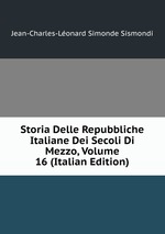 Storia Delle Repubbliche Italiane Dei Secoli Di Mezzo, Volume 16 (Italian Edition)