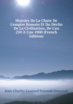 Histoire De La Chute De L`empire Romain Et Du Dclin De La Civilisation, De L`an 250  L`an 1000 (French Edition)