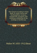 The Gospel according to Saint Mark, in Anglo-Saxon and Northumbrian versions, synoptically arranged, with collations exhibiting all the readings of all the mss