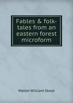 Fables & folk-tales from an eastern forest microform