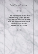 The Prologue from the Canterbury tales. Edited by Richard Morris. A new ed. with collations and additional notes by Walter W. Skeat