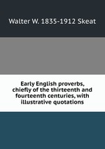 Early English proverbs, chiefly of the thirteenth and fourteenth centuries, with illustrative quotations