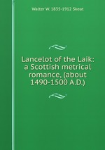 Lancelot of the Laik: a Scottish metrical romance, (about 1490-1500 A.D.)