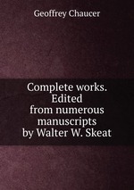 Complete works. Edited from numerous manuscripts by Walter W. Skeat